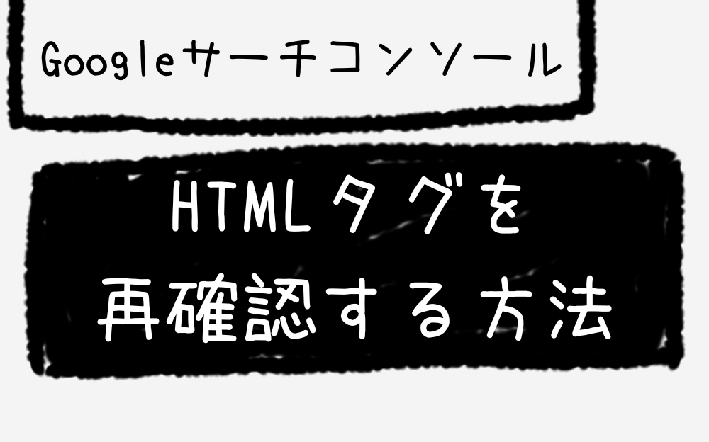 GoogleサーチコンソールでHTMLタグを再確認する方法