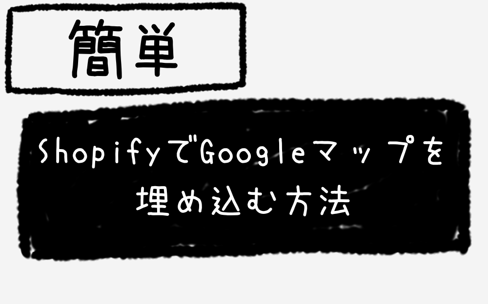 ShopifyでGoogleマップを埋め込む方法